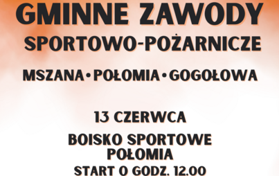 Gminne zawody sportowo-pożarnicze, Mszana, Połomia, Gogołowa, 13 czerwca boisko sportowe Połomia, start o godzinie 12.00